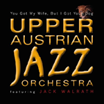 The Upper Austrian Jazz Orchestra & Jack Walrath: You got My Wife, But I Got Yor Dog