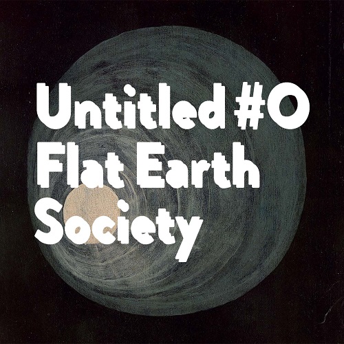 Flat Earth Society – Untitled #0 Flat Earth Society – Untitled #0