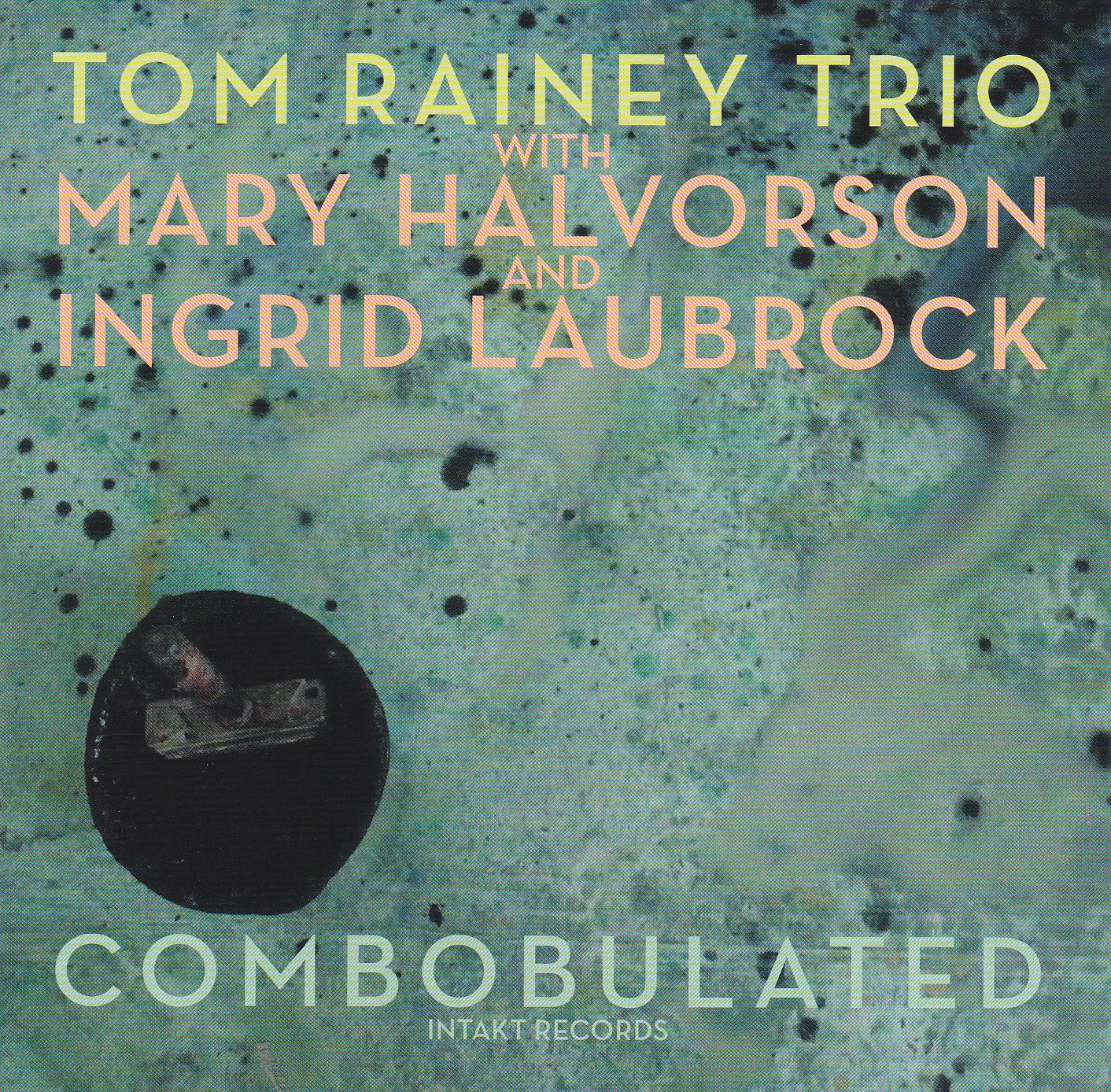 Tom Rainey Trio w/ Mary Halvorson & Ingrid Laubrock Tom Rainey Trio w/ Mary Halvorson & Ingrid Laubrock