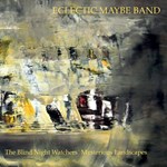Eclectic Maybe Band - ‘The Blind Night Watchers’ Mysterious Landscapes’