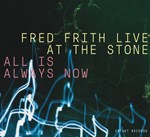 Fred Frith Live At The Stone – All Is Always Now