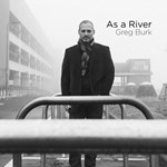 Greg Burk – As A River