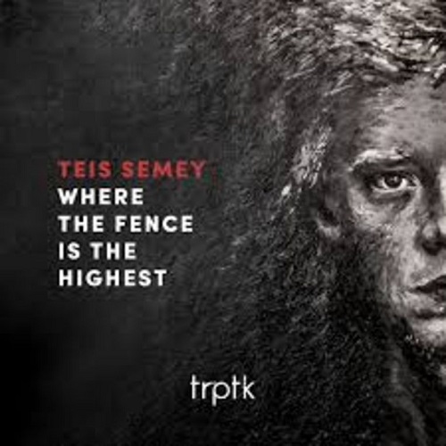 Teis Semey – Where The Fence Is The Highest Teis Semey – Where The Fence Is The Highest