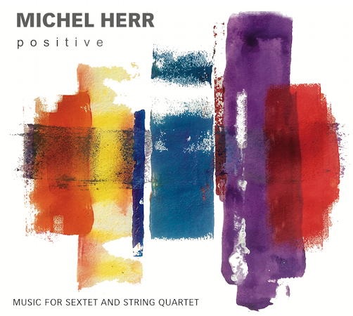 Michel Herr - Positive: Music for  sextet and string quartet