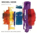 Michel Herr - Positive: Music for  sextet and string quartet