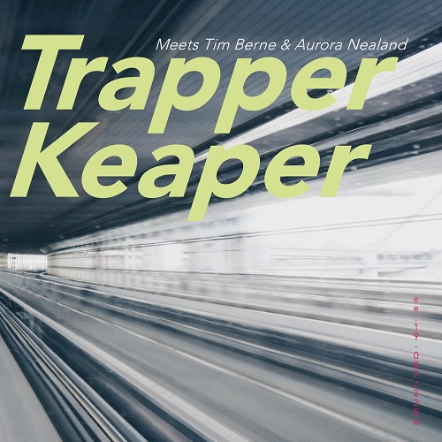 Trapper Keaper – Meets Tim Berne & Aurora Nealand Trapper Keaper – Meets Tim Berne & Aurora Nealand