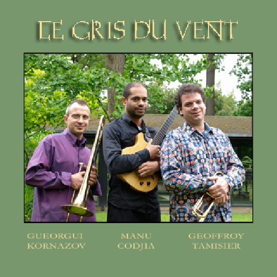 Gueorgui Kornazov - Manu Codjia - Geoffroy Tamisier: Le Gris du Vent Gueorgui Kornazov - Manu Codjia - Geoffroy Tamisier: Le Gris du Vent