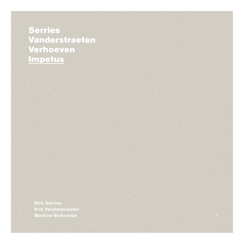 Serries / Vanderstraeten / Verhoeven – Impetus Serries / Vanderstraeten / Verhoeven – Impetus