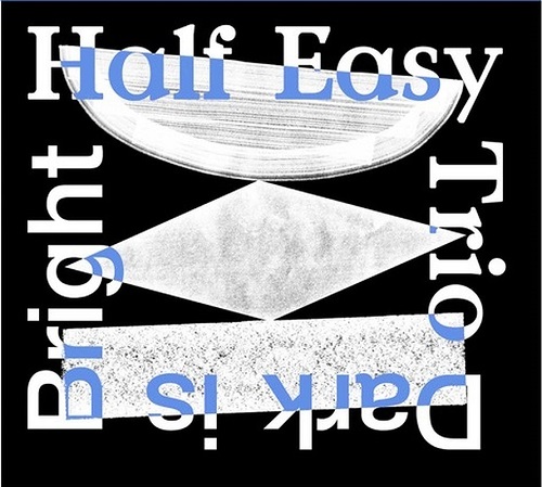 Half Easy Trio – Dark Is Bright