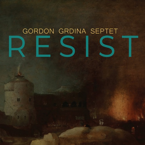 Gordon Grdina Septet - Resist Gordon Grdina Septet - Resist