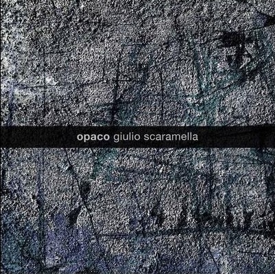 Giulio Scaramella – Opaco Giulio Scaramella – Opaco