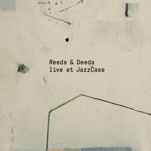 Reeds & Deeds - Live at JazzCase Reeds & Deeds - Live at JazzCase