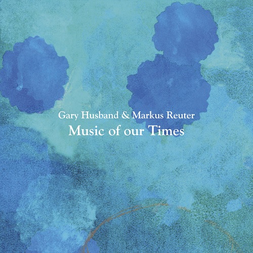 Gary Husband & Markus Reuter – Music Of Our Times Gary Husband & Markus Reuter – Music Of Our Times
