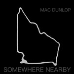Mac Dunlop - Somewhere Nearby