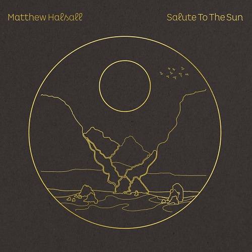 Matthew Halsall - Salute to the Sun Matthew Halsall - Salute to the Sun