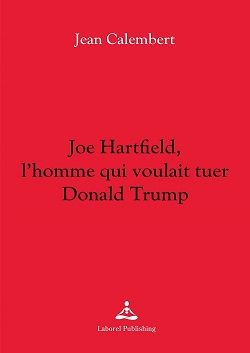 Jean Calembert - Joe Hartfield, l’homme qui voulait tuer Donald Trump