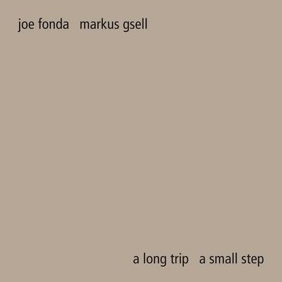 Joe Fonda / Markus Gsell - A long trip a small step Joe Fonda / Markus Gsell - A long trip a small step
