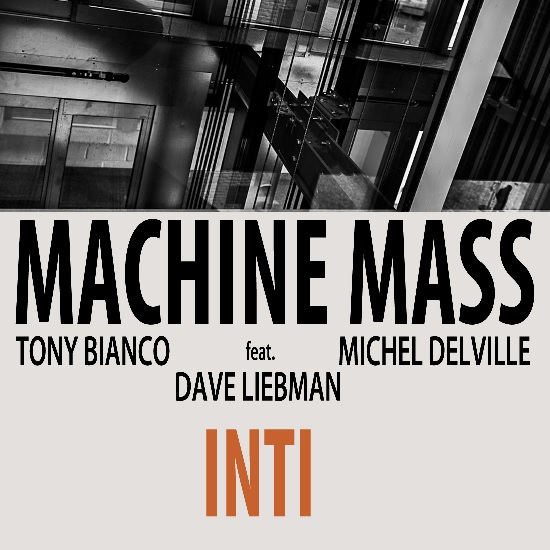 Tony Bianco - Michel Delville / Machine Mass feat. Dave Liebman - Inti Tony Bianco - Michel Delville / Machine Mass feat. Dave Liebman - Inti