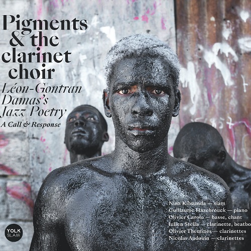 Pigments & the clarinet choir - Léon-Gontran Damas’s Poetry (A Call & Response) Pigments & the clarinet choir - Léon-Gontran Damas’s Poetry (A Call & Response)