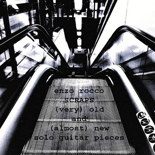 Enzo Rocco – Scraps: (very) old and (almost) new solo guitar pieces Enzo Rocco – Scraps: (very) old and (almost) new solo guitar pieces