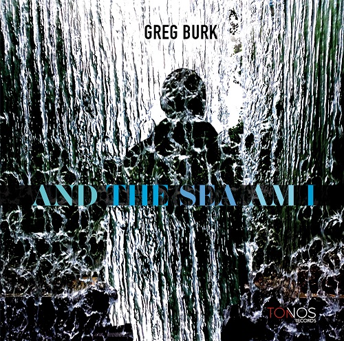Greg Burk - And The Sea Am I