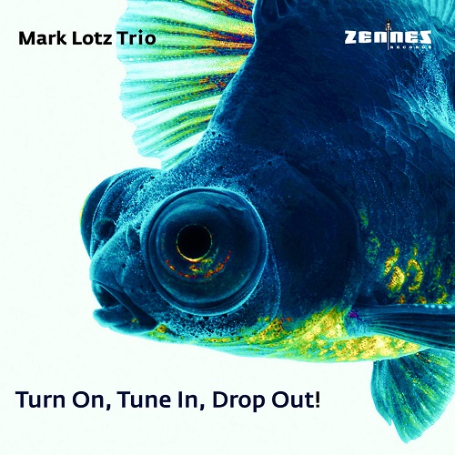 Mark Lotz Trio - Turn On, Tune In, Drop Out!