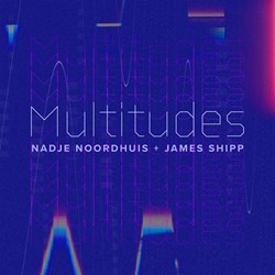 Nadje Noordhuis/James Shipp – Multitudes