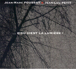 Jean-Marc Foussat - Jean-Luc Petit ... D'où vient la lumière