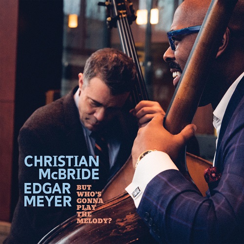 Christian McBride & Edgar Meyer - But Who’s Gonna Play the Melody? Christian McBride & Edgar Meyer - But Who’s Gonna Play the Melody?