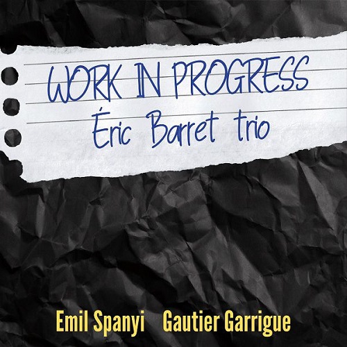 Eric Barret Trio - Work in Progress Eric Barret Trio - Work in Progress