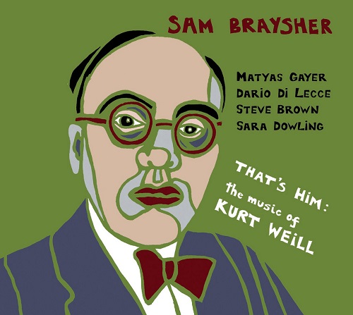 Sam Braysher - "That's him" - the music of Kurt Weill Sam Braysher - "That's him" - the music of Kurt Weill