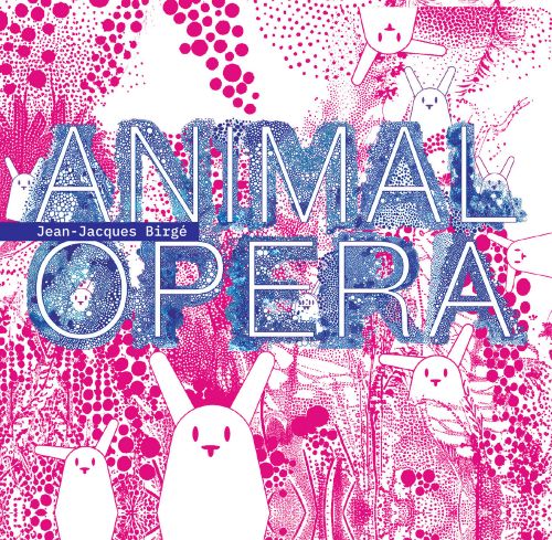 Jean-Jacques Birgé – Animal Opera Jean-Jacques Birgé – Animal Opera
