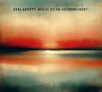 Eyal Lovett – Where Do We Go From Here?