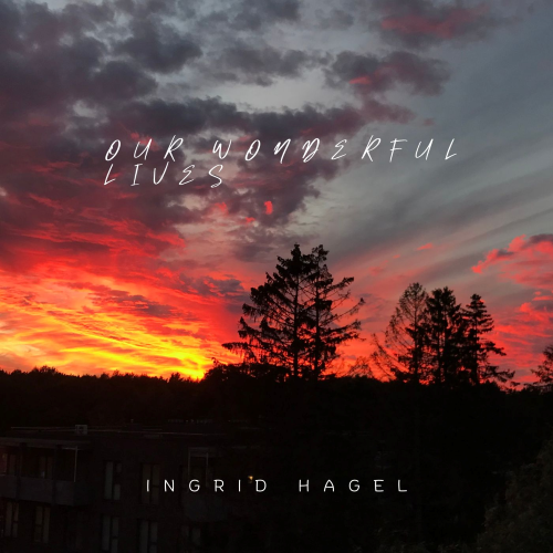 Ingrid Hagel – Our Wonderful Lives Ingrid Hagel – Our Wonderful Lives