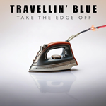 Travellin’ Blue – Take The Edge Off