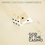 Hermia/Ceccaldi/Darrifourcq: God At The Casino