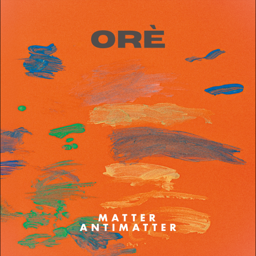 Orè – Matter Antimatter