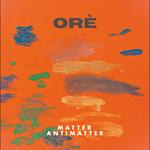 Orè – Matter Antimatter