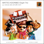 Matteo Addabbo Organ Trio – La danza dei cervellirotti