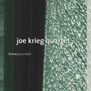 Joe Krieg 4tet: homegrounded Joe Krieg 4tet: homegrounded