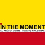 Ed Kröger 5tet feat Ignaz Dinné: In The Moment