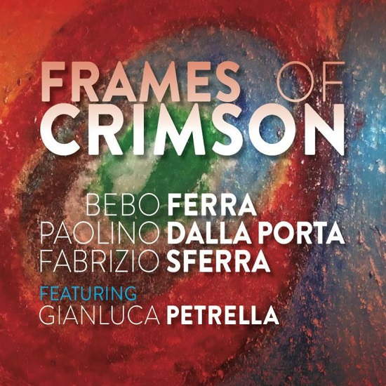 Bebo Ferra / Paolino Dalla Porta / Fabrizio Sferra feat. Gianluca Petrella - Frames of Crimson