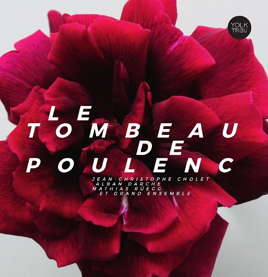 Jean-Christophe Cholet/Alban Darche/Mathias Rüegg et Grand Ensemble – Le tombeau De Poulenc Jean-Christophe Cholet/Alban Darche/Mathias Rüegg et Grand Ensemble – Le tombeau De Poulenc