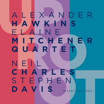 Alexander Hawkins/Elaine Mitchener Quartet - UpRoot Alexander Hawkins/Elaine Mitchener Quartet - UpRoot