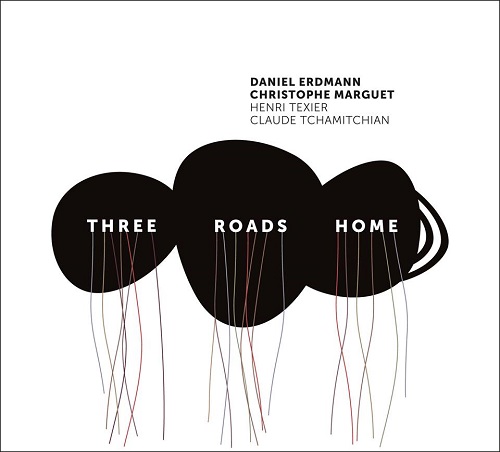 Daniel Erdmann - Christophe Marguet - Henri Texier - Claude Tchamitchian: Three roads home Daniel Erdmann - Christophe Marguet - Henri Texier - Claude Tchamitchian: Three roads home
